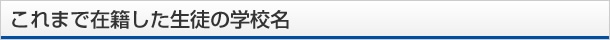 これまで在籍した生徒の学校名