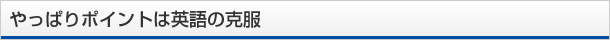 やっぱりポイントは英語の克服